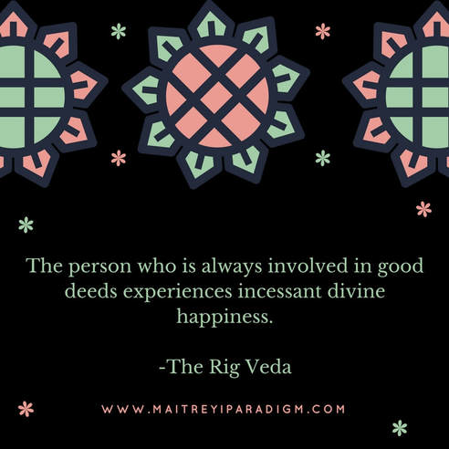 The person who is always involved in good deeds experiences incessant divine happiness.  -The Rig VedaPicture